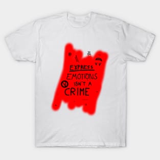 Express emotions isn't a crime T-Shirt